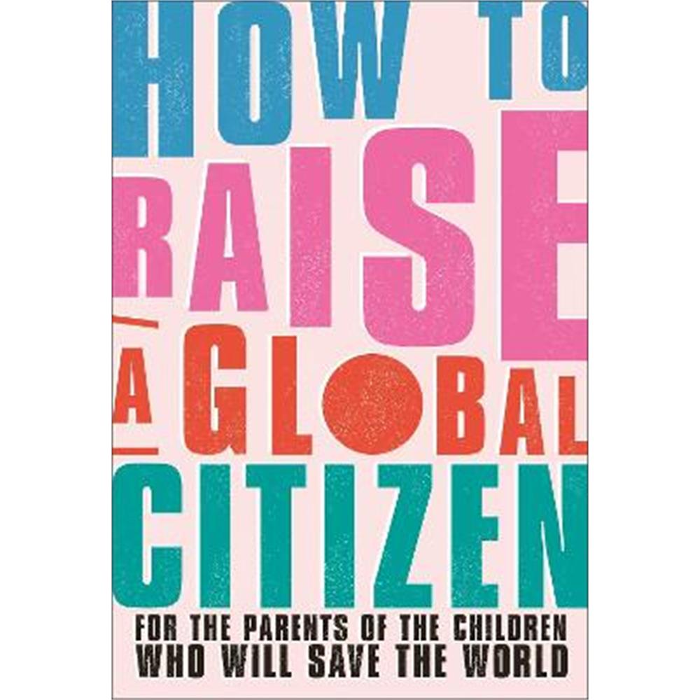 How to Raise a Global Citizen: For the Parents of the Children Who Will Save the World (Paperback) - Anna Davidson